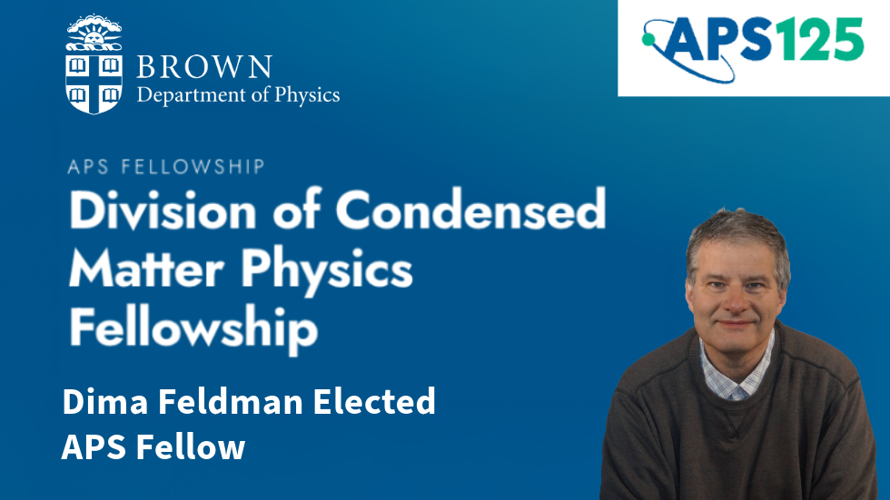 Brown University Professor of Physics Dmitri Feldman was elected a Fellow of the American Physical Society (APS) in the Division of Condensed Matter Physics for 2024.